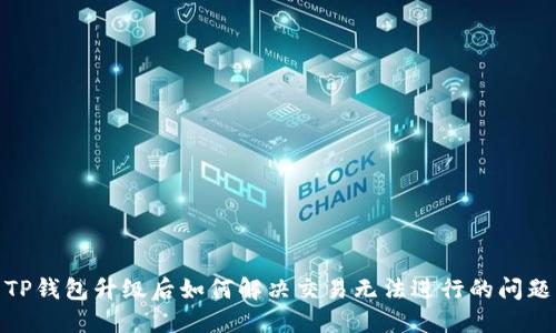 TP钱包升级后如何解决交易无法进行的问题
