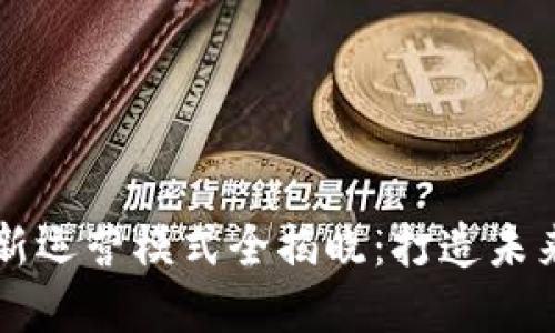 区块链产业园创新运营模式全揭晓：打造未来数字经济新引擎