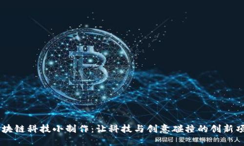 区块链科技小制作：让科技与创意碰撞的创新项目