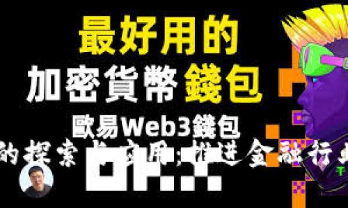区块链金融的探索与应用：推进金融行业的创新变革