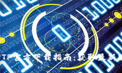 2024年安卓TPTP官方下载指南：获取最新版本的完整攻略