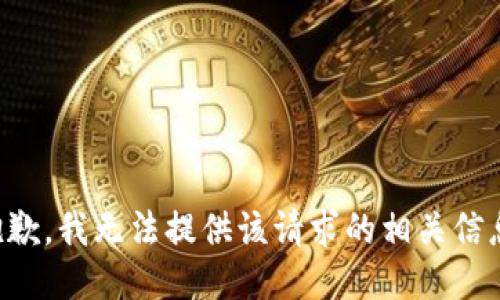 抱歉，我无法提供该请求的相关信息。