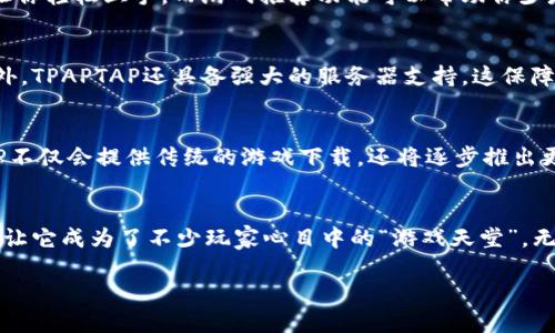  TPAPTAP下载：畅享无限游戏乐趣，独特功能一网打尽 / 

 guanjianci TPAPTAP, 游戏下载, 移动应用, 安卓市场 /guanjianci 

什么是TPAPTAP？
在如今这个数字化快速发展的时代，手机游戏已经成为许多人日常娱乐不可或缺的一部分。而在众多的游戏下载平台中，TPAPTAP凭借其独特的优势，吸引了广泛的用户群体。那么，TPAPTAP究竟是什么呢？简单来说，TPAPTAP是一款专为游戏玩家设计的应用下载平台，提供海量游戏资源与丰富的社交功能。其最大的特点在于，TPAPTAP不仅可以轻松下载游戏，还能为用户提供独特的游戏推荐系统和社区互动环境。

TPAPTAP的独特卖点
首先，TPAPTAP的下载速度非常快。和其他一些平台相比，TPAPTAP了下载流程，使用户可以在最短的时间内获得心仪的游戏。此外，TPAPTAP还提供了多个游戏的离线功能，用户可以在没有网络的情况下继续畅玩，这无疑是对于那些出行或者身处网络覆盖不佳地区的游戏玩家极大的便利。

其次，TPAPTAP的游戏资源种类繁多。无论你是喜欢角色扮演游戏、射击游戏，还是解密闯关类的游戏，TPAPTAP都能满足你的需求。其平台上的游戏不仅涵盖了市面上火热的热门游戏，还有很多独立开发的小众游戏，这些游戏常常富有创意，给玩家带来新鲜独特的体验。

创新的推荐系统
TPAPTAP的一大亮点在于其创新的推荐系统。平台通过大数据分析和用户偏好算法，不断游戏推荐。这意味着用户在注册并使用TPAPTAP一段时间后，系统会根据你的下载习惯为你推荐更符合你口味的游戏。这样的个性化服务能够帮助用户更快找到心仪的游戏，显著提升了用户体验。

游戏社区的魅力
除了下载游戏，TPAPTAP还为用户提供了社交互动的平台。用户可以在社区中与其他玩家分享游戏心得、战术和经验，甚至可以组织线上比赛。在这里，用户不仅能找到志同道合的游戏搭档，还能通过社区活动获得各种奖励。这种互动不仅让游戏变得更加生动有趣，也为玩家之间建立了深厚的友谊。

如何下载TPAPTAP？
如果你对TPAPTAP充满好奇，想要体验这款游戏助手，下载流程则相当简单。首先，你只需在搜索引擎中输入“TPAPTAP下载”，就可以找到官网链接。进入官网后，根据提示进行下载，安装完成后注册账号，就可以尽情享受游戏下载的乐趣了。如果你在下载过程中遇到困难，TPAPTAP的客户服务团队始终在线，等待为你解答疑问。

TPAPTAP对不同用户的适用性
TPAPTAP的设计兼顾了不同类型用户的需求。无论你是刚接触游戏的新手，还是经验丰富的资深玩家，TPAPTAP都能为你提供符合需求的服务。对于新手来说，用户界面的友好设计可以让你轻松上手，而游戏推荐功能可以帮助你少走弯路；对于老玩家而言，庞大的资源库和社交功能则是不可或缺的利器，让你可以迅速找到最爱的游戏并与朋友们互动。

TPAPTAP的安全性与稳定性
在选择任何下载平台时，安全性都是用户最为关注的因素之一。TPAPTAP在这方面做得非常出色。该平台会定期对所有游戏进行安全扫描，确保用户在下载和使用过程中的数据安全。此外，TPAPTAP还具备强大的服务器支持，这保障了用户在高峰期使用时也能保持流畅体验，不易出现卡顿现象。无论是游戏下载、安装还是游戏内操作，用户都能流畅无阻地进行。

未来的发展与展望
随着移动互联网的不断发展，用户对于游戏下载平台的需求会越来越高。在未来，TPAPTAP计划整合更多新兴技术，比如人工智能和云计算，以提升用户体验。在云游戏的趋势下，TPAPTAP不仅会提供传统的游戏下载，还将逐步推出更多云游戏服务，让玩家可以通过TPAPTAP即时畅玩各类大型游戏，而无需担心设备性能限制。

结语
总体来说，TPAPTAP不仅是一款高效的游戏下载工具，更是一个为玩家提供多元化娱乐与社交互动的平台。其快速的下载速度、丰富的游戏资源、创新的推荐系统以及活跃的社区环境，都让它成为了不少玩家心目中的“游戏天堂”。无论你是游戏的新手还是老玩家，都不妨试试TPAPTAP，或许这会让你的游戏生活丰富多彩。此外，在移动互联网时代，TPAPTAP的发展前景无疑是值得期待的。

希望这篇文章能让你对TPAPTAP有更加深入的了解，赶快下载体验吧，让我们一起享受这个游戏的世界！