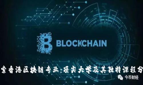 探索香港区块链专业：顶尖大学及其独特课程分析