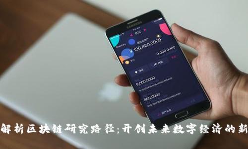 全面解析区块链研究路径：开创未来数字经济的新机遇