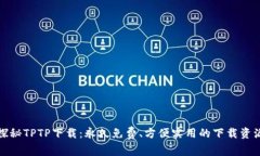 探秘TPTP下载：永久免费、方便实用的下载资源