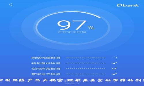区块链信用保险产品大揭密：赋能未来金融保障的创新风向标