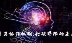 探索区块链贸易协作机制：打破界限的未来金融