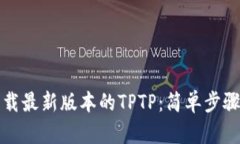如何下载最新版本的TPTP：简单步骤与技巧