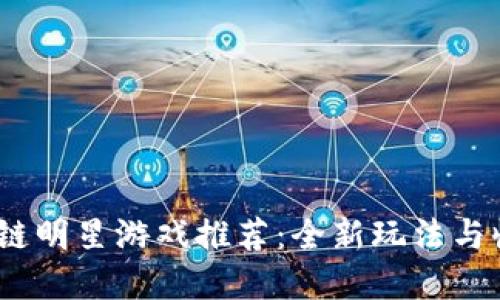 2023年不可错过的区块链明星游戏推荐：全新玩法与收益机制结合的最佳选择