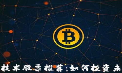 
2023年区块链技术股票推荐：如何投资未来的数字经济?
