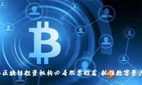 2023年区块链投资机构必看股票推荐：抓住数字资产的未来