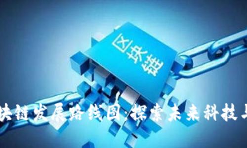 重庆南北新区块链发展路线图：探索未来科技与经济的交汇点