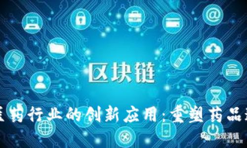 区块链在医药行业的创新应用：重塑药品追溯与管理