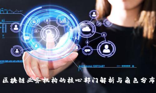 区块链业务机构的核心部门解析与角色分布