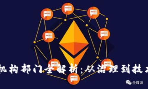 区块链顶层机构部门全解析：从治理到技术的全面布局