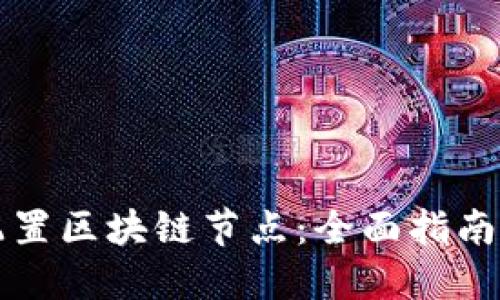 如何正确配置区块链节点：全面指南与最佳实践