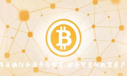 2023年区块链合法平台推荐：安全可靠的数字资产交易所