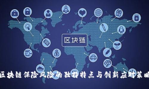 区块链保险风险的独特特点与创新应对策略