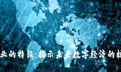 区块链行业的特征：揭示未来数字经济的核心驱动力