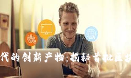 区块链时代的创新产物：揭秘首批区块链诞生品