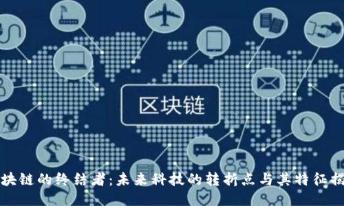 区块链的终结者：未来科技的转折点与其特征揭秘