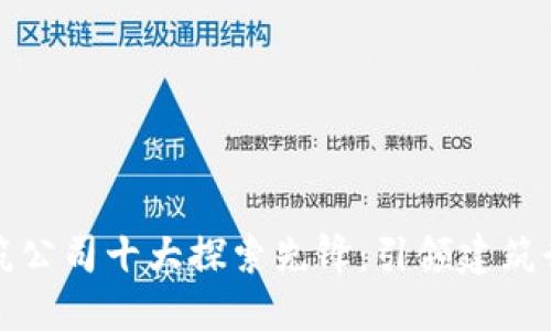 中国区块链建筑公司十大探索先锋：引领建筑行业的智能革命