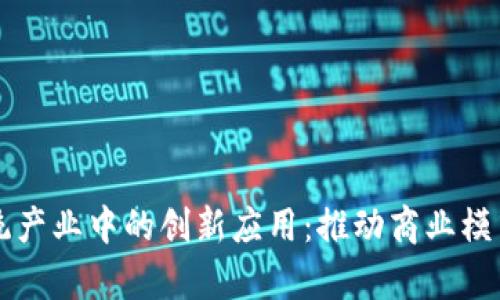 区块链技术在传统产业中的创新应用：推动商业模式变革与效率提升