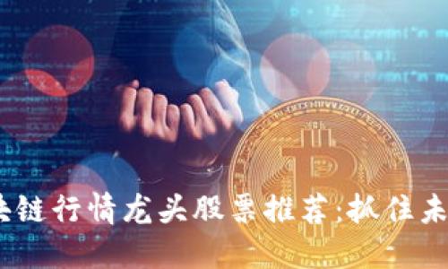 2023年区块链行情龙头股票推荐：抓住未来投资机会
