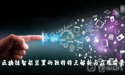 区块链智能装置的独特特点解析与应用前景
