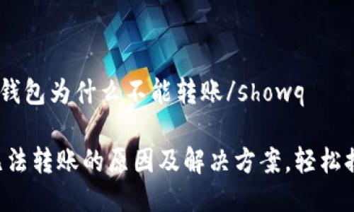 showqtp钱包为什么不能转账/showq

TP钱包无法转账的原因及解决方案，轻松排查问题!