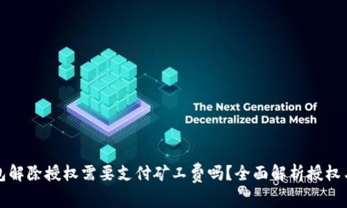 tp钱包解除授权需要支付矿工费吗？全面解析授权与费用