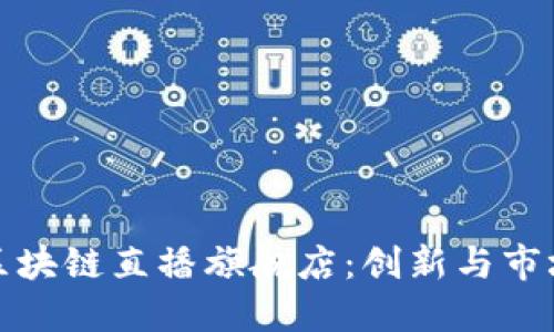 探索云南区块链直播旗舰店：创新与市场的交汇点