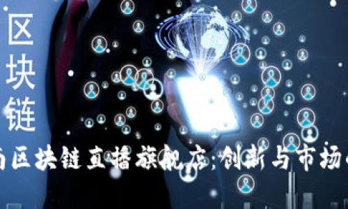 探索云南区块链直播旗舰店：创新与市场的交汇点