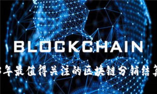 2023年最值得关注的区块链分销结算平台