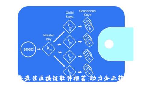 2023年最佳区块链软件推荐：助力企业转型与创新