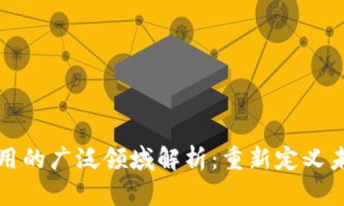 区块链商业应用的广泛领域解析：重新定义未来的技术革命