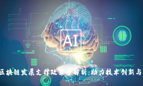 2023年区块链发展支撑政策全解析：助力技术创新与市场应用