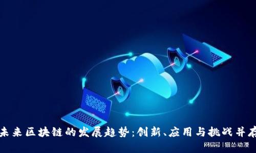未来区块链的发展趋势：创新、应用与挑战并存