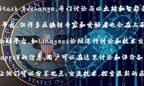 以下是一些讨论区块链的知名平台名称：

1. **BitcoinTalk**：这是一个最早也是最著名的比特币和区块链技术讨论论坛，用户可以在这里讨论各种相关话题。

2. **Reddit**：Reddit有多个区块链相关的子版块（subreddits），如 r/CryptoCurrency 和 r/Bitcoin，用户可以分享信息、新闻和讨论。

3. **Telegram**：许多区块链项目和社群有自己的Telegram群组，用户可以实时交流和讨论。

4. **Discord**：许多区块链项目和NFT项目创建了Discord服务器，以便进行更为深入和快速的讨论。

5. **Stack Exchange**：特别是Ethereum Stack Exchange，专门讨论与以太坊和智能合约相关的问题。

6. **Medium**：虽然Medium主要是一个博客平台，但许多区块链专家和爱好者也会在上面发布文章，讨论最新的技术和趋势。

7. **Linageos Forum**：一些社区还会使用论坛平台，如Linageos论坛进行讨论和技术交流。

8. **DappRadar**：提供关于去中心化应用（Dapps）的信息，用户可以在这里讨论和评价各种Dapps。

以上这些平台为用户提供了丰富的讨论空间，让他们可以分享观点，交流技术，探索最新的区块链趋势。