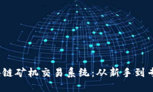 揭秘2023年最佳区块链矿机交易系统：从新手到专业用户的全方位选择