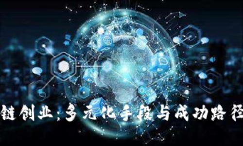 区块链创业：多元化手段与成功路径揭秘