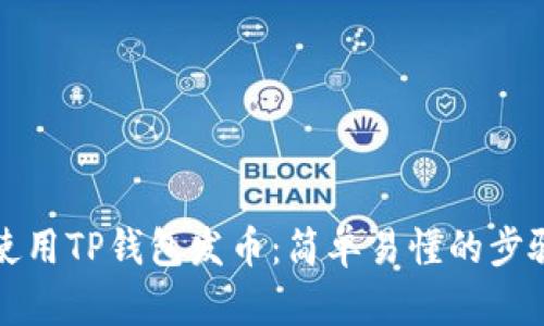 如何使用TP钱包发币：简单易懂的步骤指南