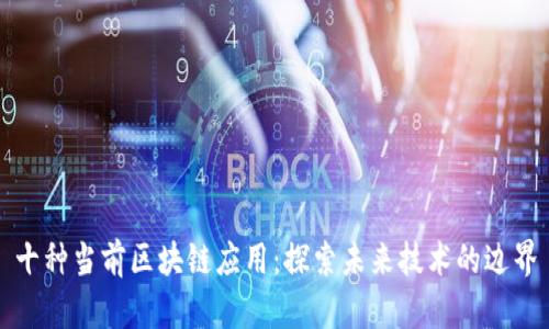 十种当前区块链应用：探索未来技术的边界