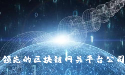 全球领先的区块链网关平台公司推荐