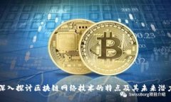 深入探讨区块链网络技术的特点及其未来潜力