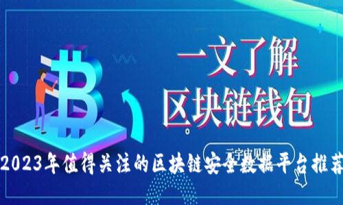 2023年值得关注的区块链安全数据平台推荐