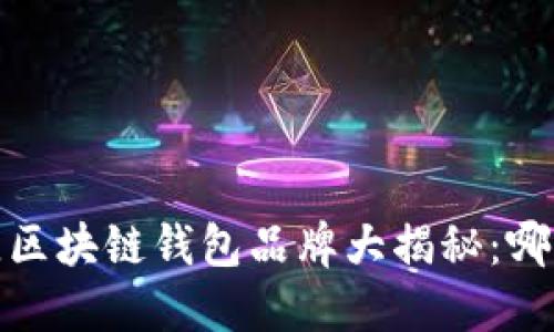 2023年最佳区块链钱包品牌大揭秘：哪些值得信赖？