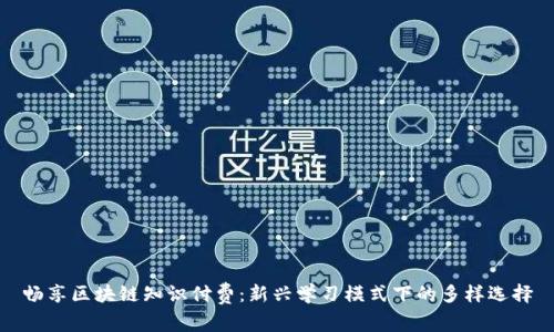 畅享区块链知识付费：新兴学习模式下的多样选择