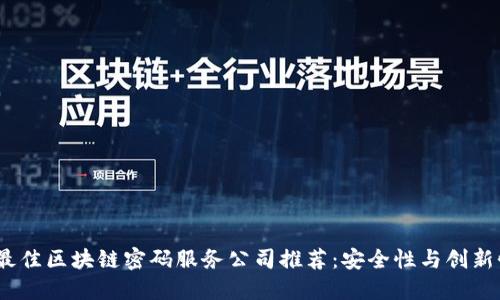 2024年最佳区块链密码服务公司推荐：安全性与创新性的结合